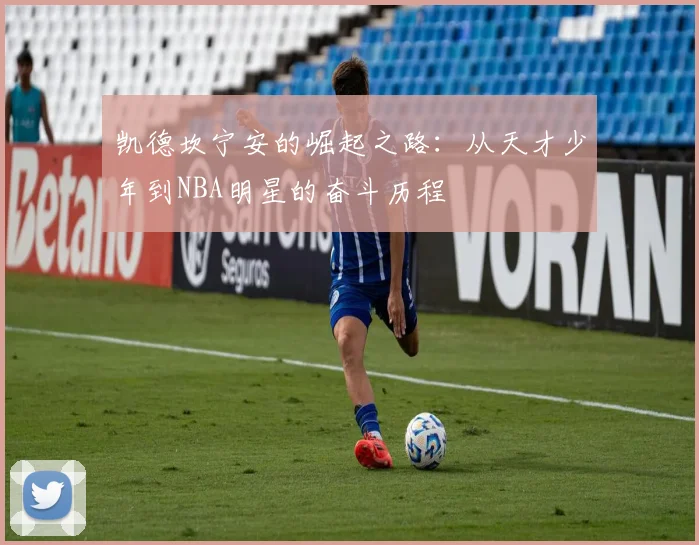 凯德坎宁安的崛起之路：从天才少年到NBA明星的奋斗历程