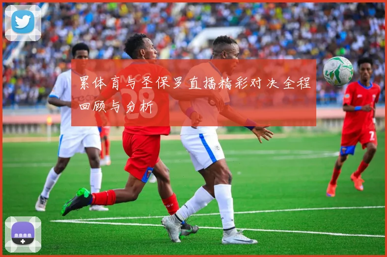 累体育与圣保罗直播精彩对决全程回顾与分析